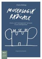 Museologia radicale. Ovvero, cos'è «contemporaneo» nei musei d'arte contemporanea? di Claire Bishop edito da Johan & Levi