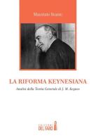 La riforma keynesiana. Analisi della teoria generale di J. M. Keynes di Maurizio Stanic edito da Edizioni del Faro