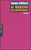 Ai margini dell'antropologia. Interviste di James Clifford edito da Booklet Milano