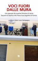 Voci fuori dalle mura. Uno spaccato dei quartieri Nicolosi di Latina, Toscanini di Aprilia e Rio Fresco-Scacciagalline di Formia. Ediz. speciale di Gian Luca Campagna edito da Edizioni DrawUp