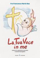 La tua voce in me. Canti per la celebrazione eucaristica e momenti di preghiera. Con CD-Audio di Francesco Maria (fra) Rea edito da Dottrinari