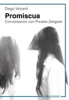 Promiscua. Conversazioni con Phoebe Zeitgeist di Diego Vincenti edito da Spring Edizioni
