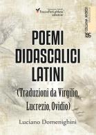 Poemi didascalici latini (traduzioni da Virgilio, Lucrezio, Ovidio) di Luciano Domenighini edito da Ass. Cult. TraccePerLaMeta