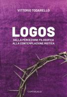 Logos. Dalla percezione filosofica alla contemplazione mistica di Vittorio Todarello edito da Cantagalli