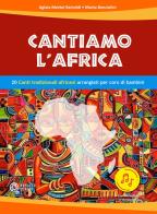 Cantiamo l'Africa. 20 canti tradizionali africani arrangiati per coro di bambini. Con file audio in streaming di Aglaia Merkel Bertoldi, Marta Benciolini edito da Progetti Sonori