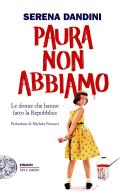Paura non abbiamo. Le donne che hanno fatto la Repubblica di Serena Dandini edito da Einaudi