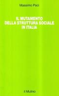 Il mutamento della struttura sociale in Italia di Massimo Paci edito da Il Mulino