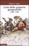 L' età delle scoperte geografiche 1500-1700 di Glenn J. Ames edito da Il Mulino