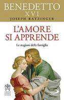L' amore si apprende. Le stagioni della famiglia di Benedetto XVI (Joseph Ratzinger) edito da San Paolo Edizioni