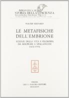 Le metafisiche dell'embrione. Scienze della vita e filosofia da Malpighi a Spallanzani (1672-1793) di Walter Bernardi edito da Olschki