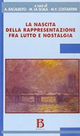 La nascita della rappresentazione fra lutto e nostalgia di Agostino Racalbuto, Marco La Scala, M. Vittoria Costantini edito da Borla