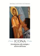 Icona. Introduzione alla teologia e all'arte dell'icona di Michele Antonio Ziccheddu edito da Youcanprint
