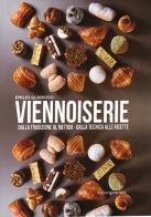 Viennoiserie. Dalla tradizione al metodo. Dalla tecnica alle ricette di Emilio Glorioso edito da Italian Gourmet