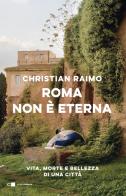 Roma non è eterna. Vita, morte e bellezza di una città di Christian Raimo edito da Chiarelettere
