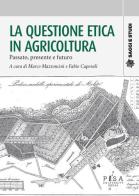 La questione etica in agricoltura. Passato, presente e futuro edito da Pisa University Press