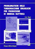 Problematiche delle turbomacchine idrauliche per produzione di energia elettrica di Livio Magri edito da Pitagora