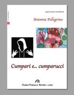 Cumpari e... cumparucci di Antonia Pellegrino edito da FPE-Franco Pancallo Editore