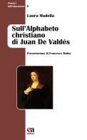 Sull'alphabeto christiano di Juan De Valdés di Laura Madella edito da Anicia (Roma)
