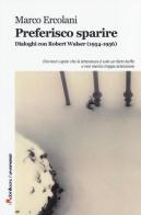 Preferisco sparire. Dialoghi con Robert Walser (1954-1956) di Marco Ercolani edito da Robin