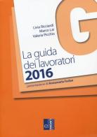 La guida dei lavoratori 2016 di Livia Ricciardi, Marco Lai, Valeria Picchio edito da Edizioni Lavoro
