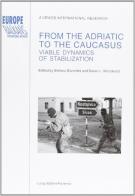 From the Adriatic to the Caucasus. Viable dynamics of stabilization edito da Longo Angelo