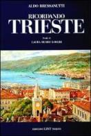 Ricordando Trieste di Aldo Bressanutti, Laura Ruaro Loseri edito da Lint Editoriale Associati