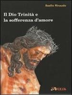 Il Dio Trinità e la sofferenza d'amore di Basilio Rinaudo edito da L'Ascesa