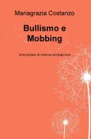 Bullismo e Mobbing. Una ipotesi di ricerca correlazione di Mariagrazia Costanzo edito da ilmiolibro self publishing