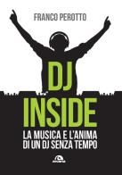 DJ Inside. La musica e l'anima di un DJ senza tempo di Franco Perotto edito da Arcana