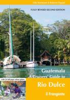 Guatemala. A cruisers' guide to Rio Dulce di Lilia Hartmann, Roberto Trapani edito da Edizioni Il Frangente