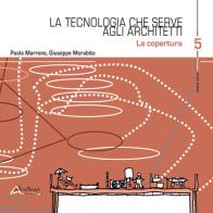 La tecnologia che serve agli architetti. La copertura vol.5 di Paola Marrone, Giuseppe Morabito edito da Altralinea