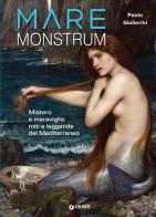 Mare monstrum. Mistero e meraviglia: miti e leggende del Mediterraneo di Paolo Giulierini edito da Giunti Editore
