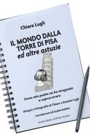 Il mondo dalla torre di Pisa ed altre astuzie di Chiara Lugli edito da Il Ponte Vecchio