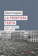 La frontiera ferita. Guerre, fascismo, foibe, esodo di Gianni Cuperlo edito da Marietti 1820