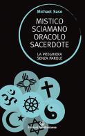 Mistico, sciamano, oracolo, sacerdote. La preghiera senza parole di Michael R. Saso edito da Edizioni Mediterranee