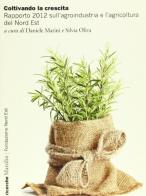 Coltivando la crescita. Rapporto 2012 sull'agroindustria e l'agricoltura del Nord Est edito da Marsilio