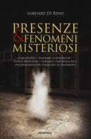 Presenze & fenomeni misteriosi. Casi celebri, evidenze scientifiche, teorie principali, variabili psicologiche e psicopatologiche associate al fenomeno di Lorenzo Di Risio edito da Armenia