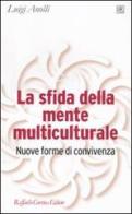 La sfida della mente multiculturale. Nuove forme di convivenza di Luigi Anolli edito da Raffaello Cortina Editore