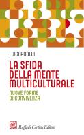 La sfida della mente multiculturale. Nuove forme di convivenza di Luigi Anolli edito da Raffaello Cortina Editore