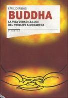 Buddha. La vita verso la luce del principe Siddhartha di Emilio Ribas edito da Stampa Alternativa