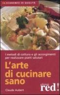 L' arte di cucinare sano di Claude Aubert edito da Red Edizioni