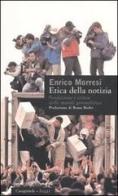 Etica della notizia. Fondazione e critica della morale giornalistica di Enrico Morresi edito da Casagrande