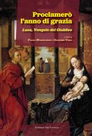 Proclamerò l'anno di grazia. Luca, Vangelo del Giubileo edito da San Lorenzo