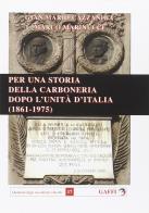 Per una storia della carboneria dopo l'unità d'Italia (1861-1975) di Gian Mario Cazzaniga, Marco Marinucci edito da Gaffi Editore in Roma