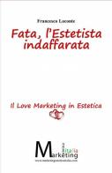 Fata, l'estetista indaffarata. Il love marketing in estetica di Francesco Loconte edito da ilmiolibro self publishing