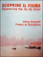 Scoprire il fiume. Recovering the Jiu Qu River. Ediz. italiana e inglese di Alberto Clementi, Umberto Cao, Giancarlo Carnevale edito da Listlab