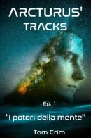 I poteri della mente. Arcturus' tracks vol.1 di Tom Crim edito da Autopubblicato