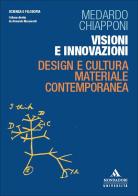Visioni e innovazioni. Design e cultura materiale contemporanea di Medardo Chiapponi edito da Mondadori Università