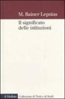 Il significato delle istituzioni di M. Rainer Lepsius edito da Il Mulino