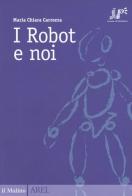 I robot e noi di Maria Chiara Carrozza edito da Il Mulino